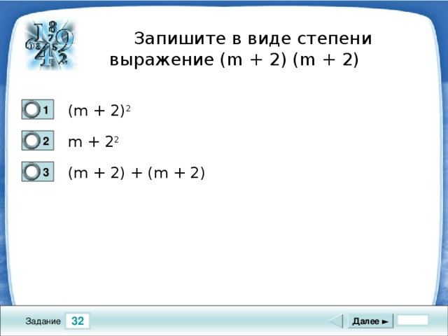 Запишите в виде степени выражение ( m + 2) ( m + 2) ( m + 2) 2 1 1 m + 2 2 2 0 ( m + 2) + ( m + 2) 3 0 32 Далее ► Задание