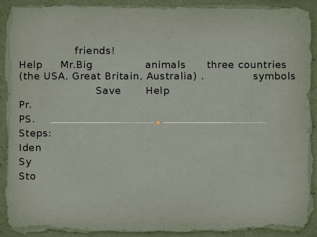 friends! Help Mr.Big animals three countries (the USA, Great Britain, Australia) . symbols  Save Help Pr. PS. Steps: Iden Sy Sto