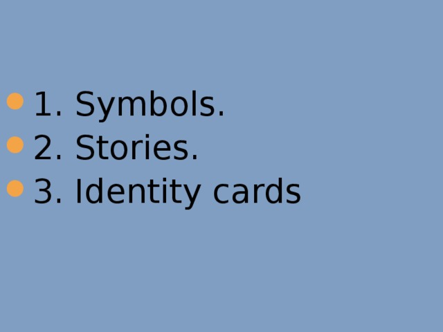 1. Symbols. 2. Stories. 3. Identity cards